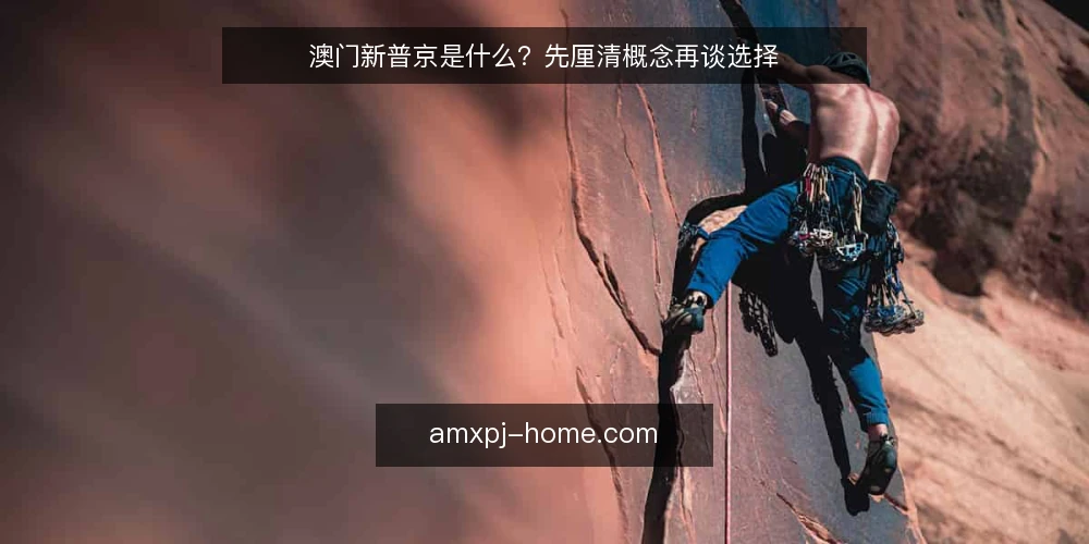 澳门新普京是什么？先厘清概念再谈选择 — 澳门新普京的基本概念与定位 配图